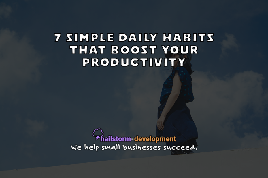 7 simple daily habits that boost your productivity