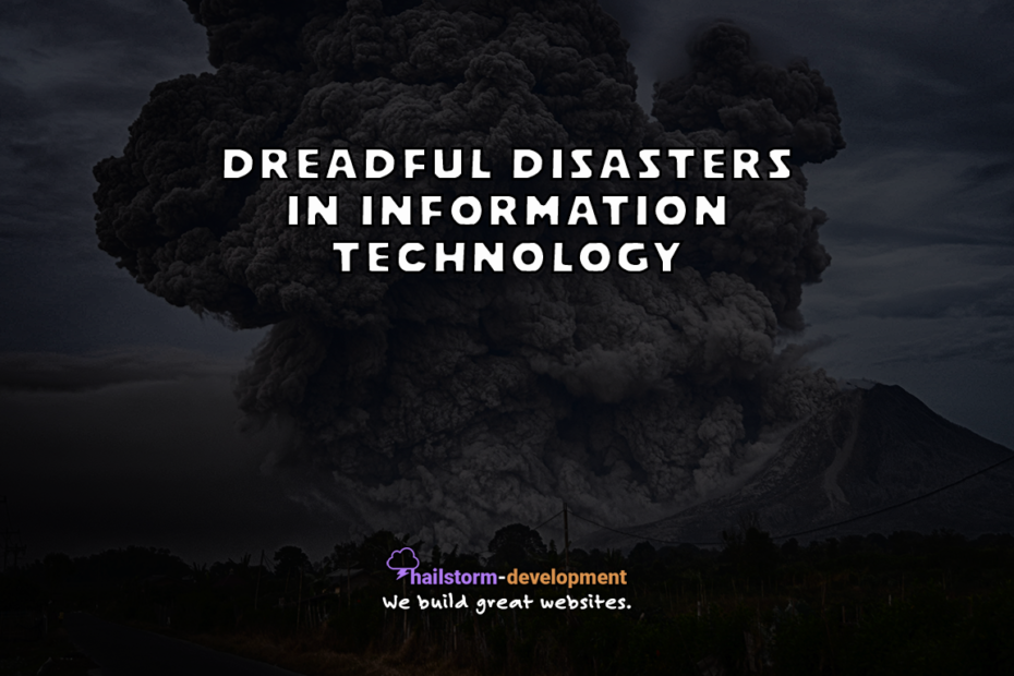 Dreadful disasters in information technology