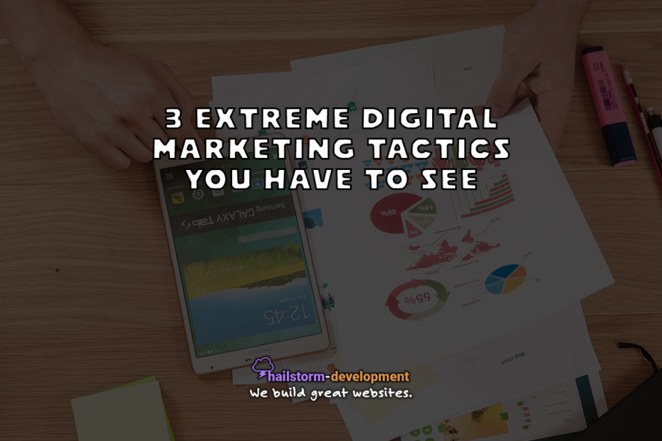3 extreme digital marketing tactics you have to see