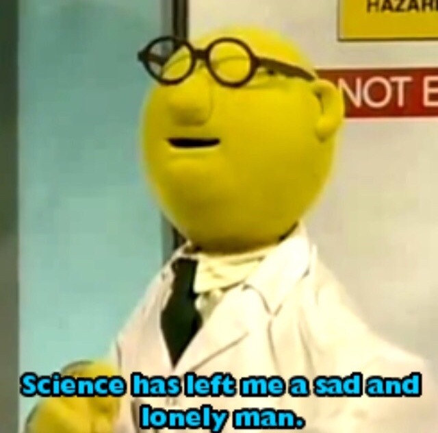 This photo features a puppet figure with glasses and a suit, presumably a scientist, as the caption reads, "science has left me a sad and lonely man."